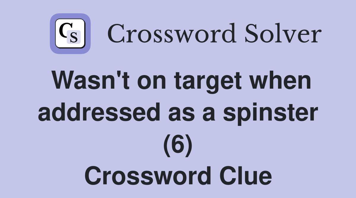 Wasn't on target when addressed as a spinster (6) Crossword Clue