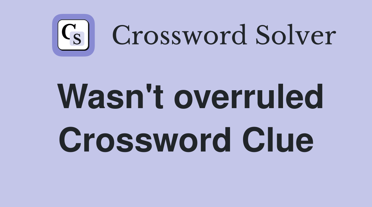 Wasn't overruled Crossword Clue