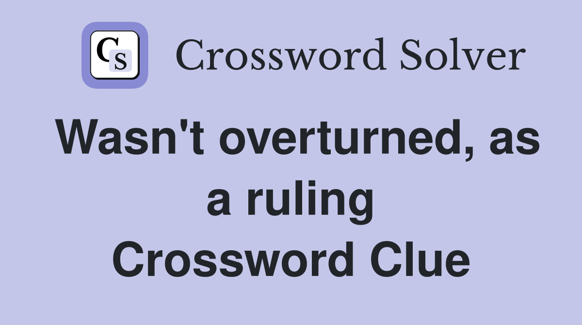 Wasn't overturned, as a ruling Crossword Clue