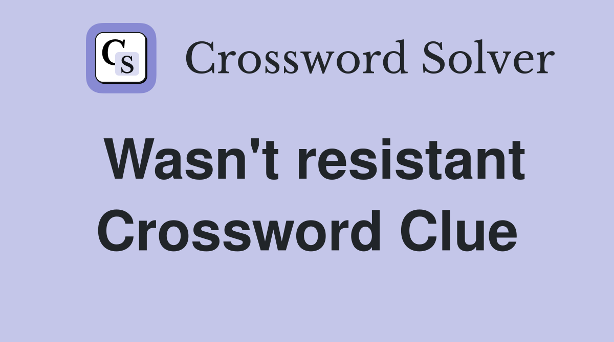 Wasn't resistant Crossword Clue