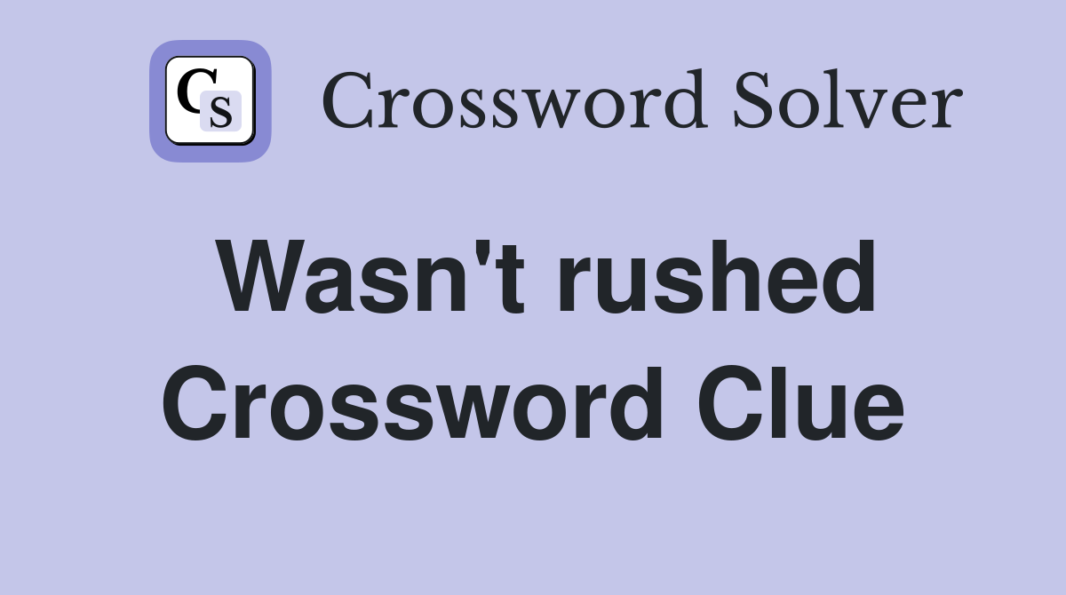 Wasn't rushed Crossword Clue
