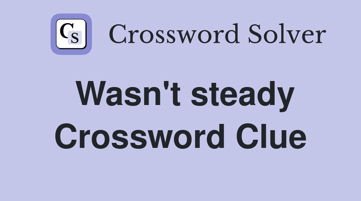 Wasn't steady Crossword Clue