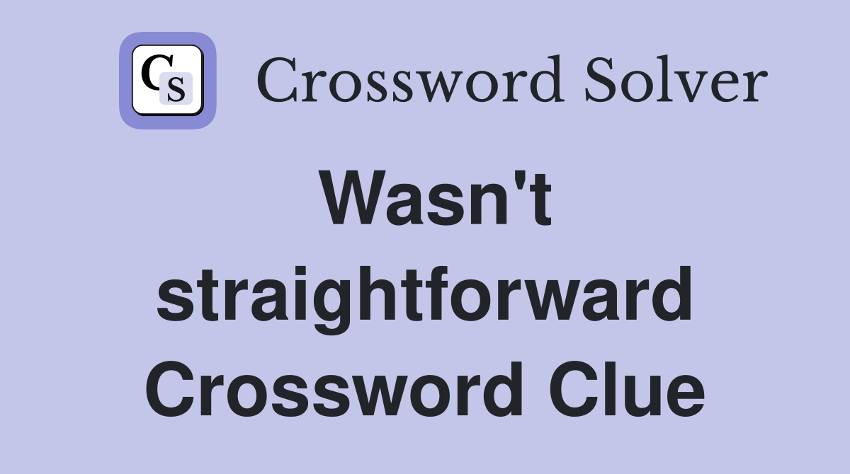 Wasn't straightforward Crossword Clue