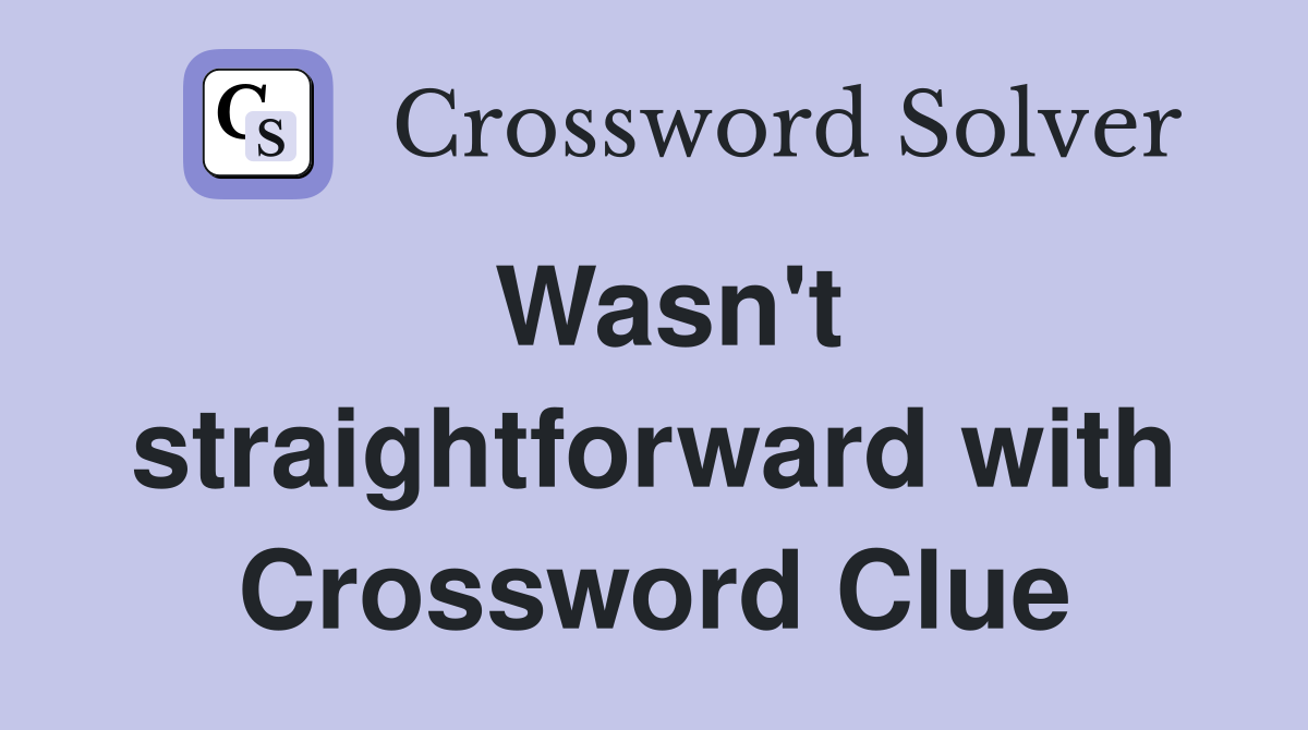 Wasn't straightforward with Crossword Clue