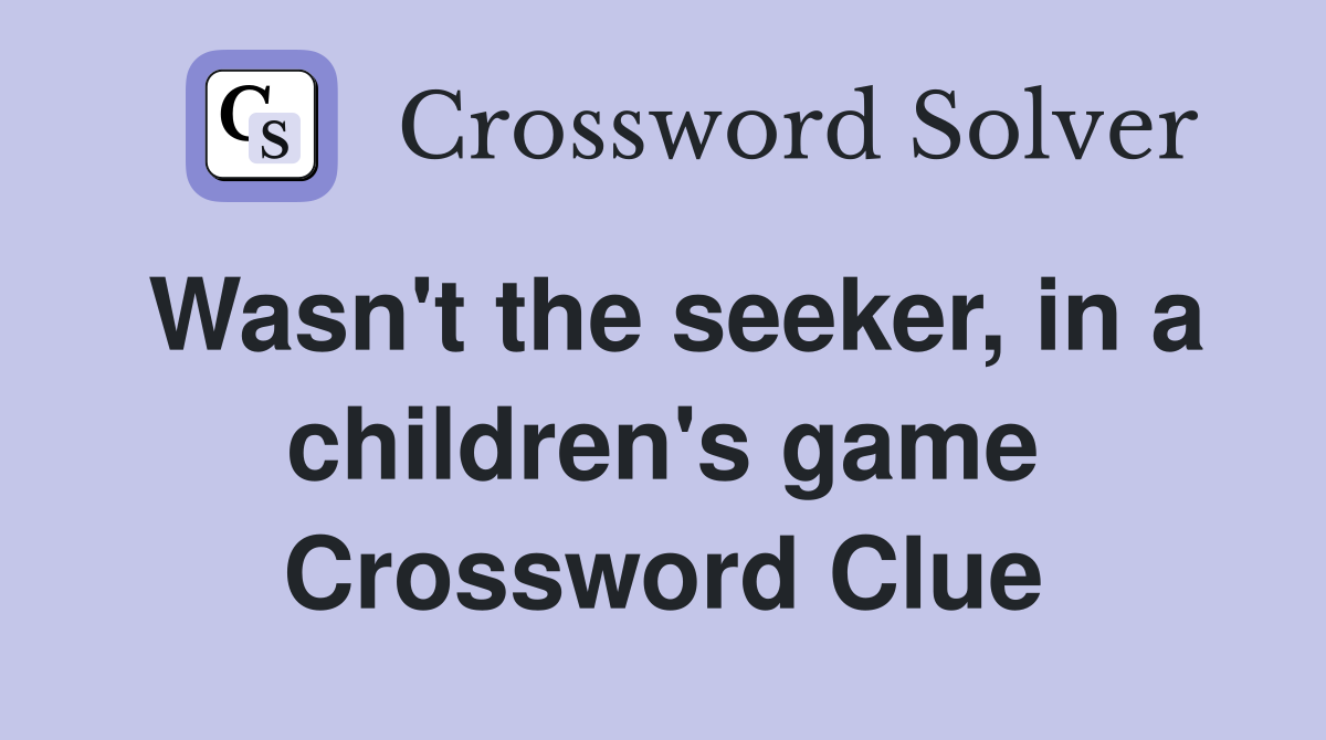 Wasn't the seeker, in a children's game Crossword Clue