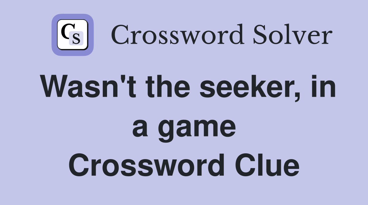 Wasn't the seeker, in a game Crossword Clue