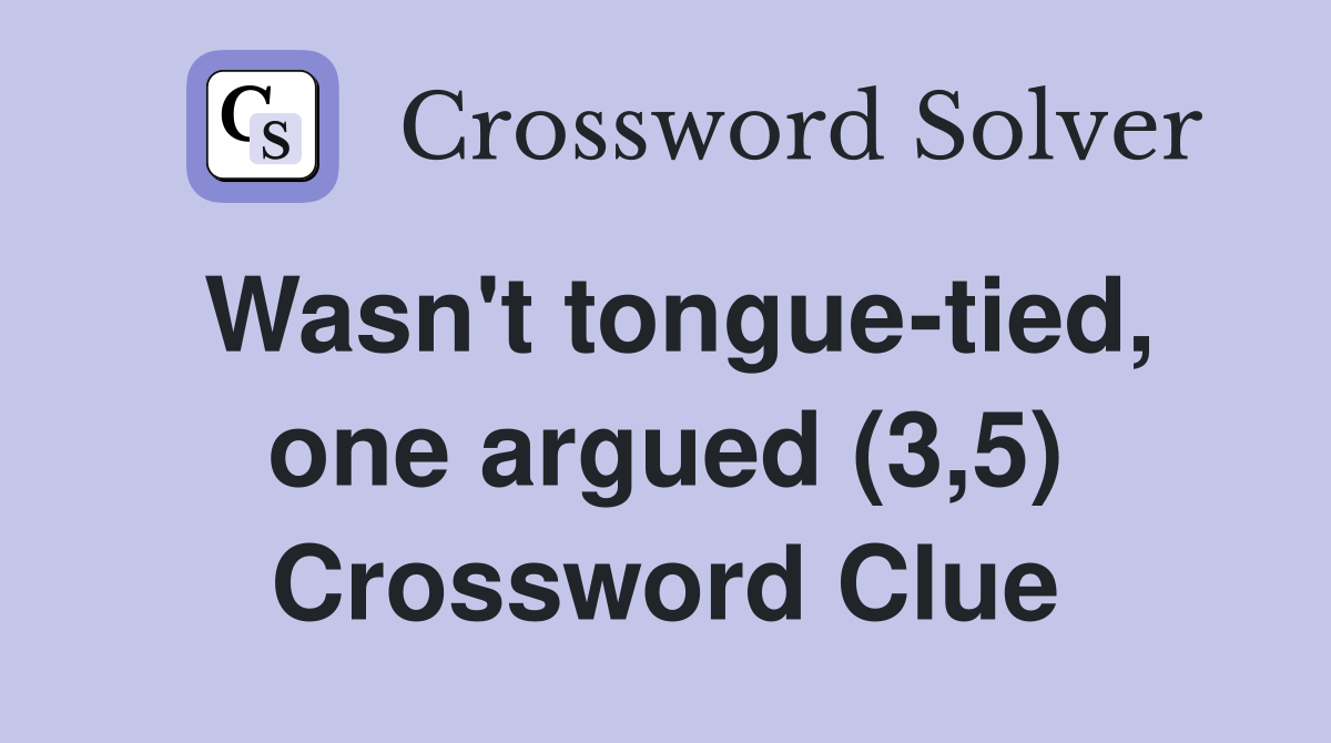 Wasn't tongue-tied, one argued (3,5) Crossword Clue