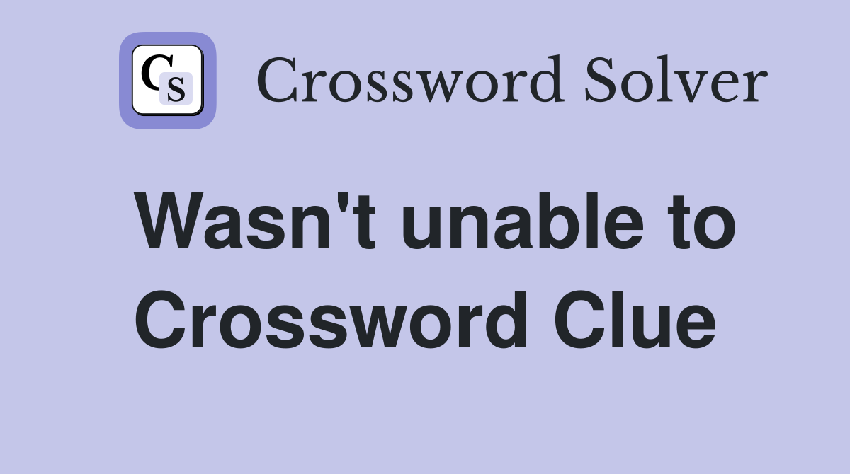 Wasn't unable to Crossword Clue