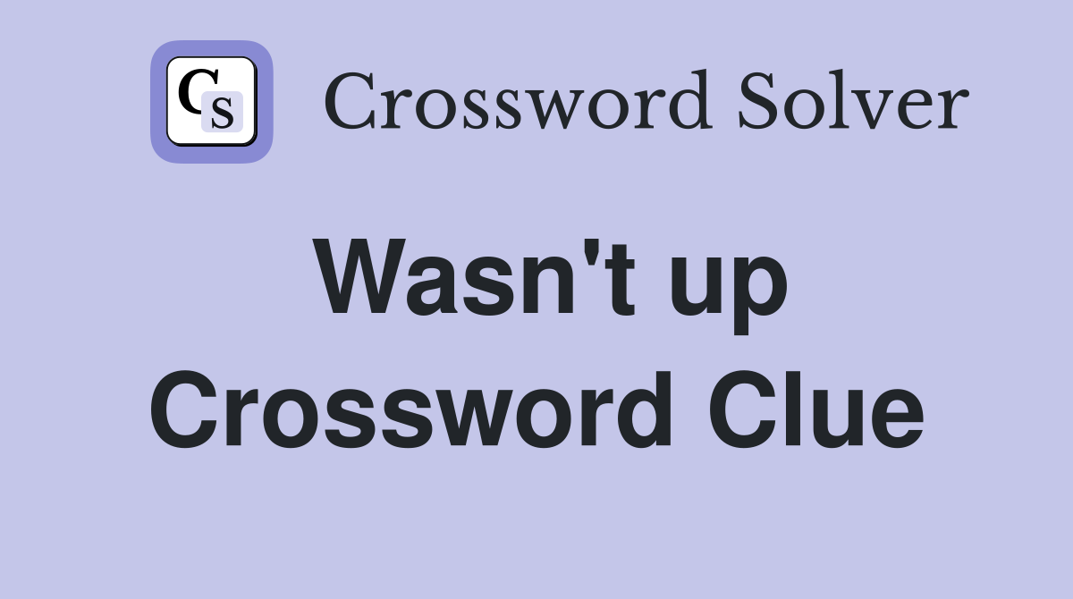 Wasn't up Crossword Clue