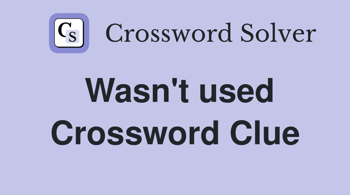Wasn't used Crossword Clue