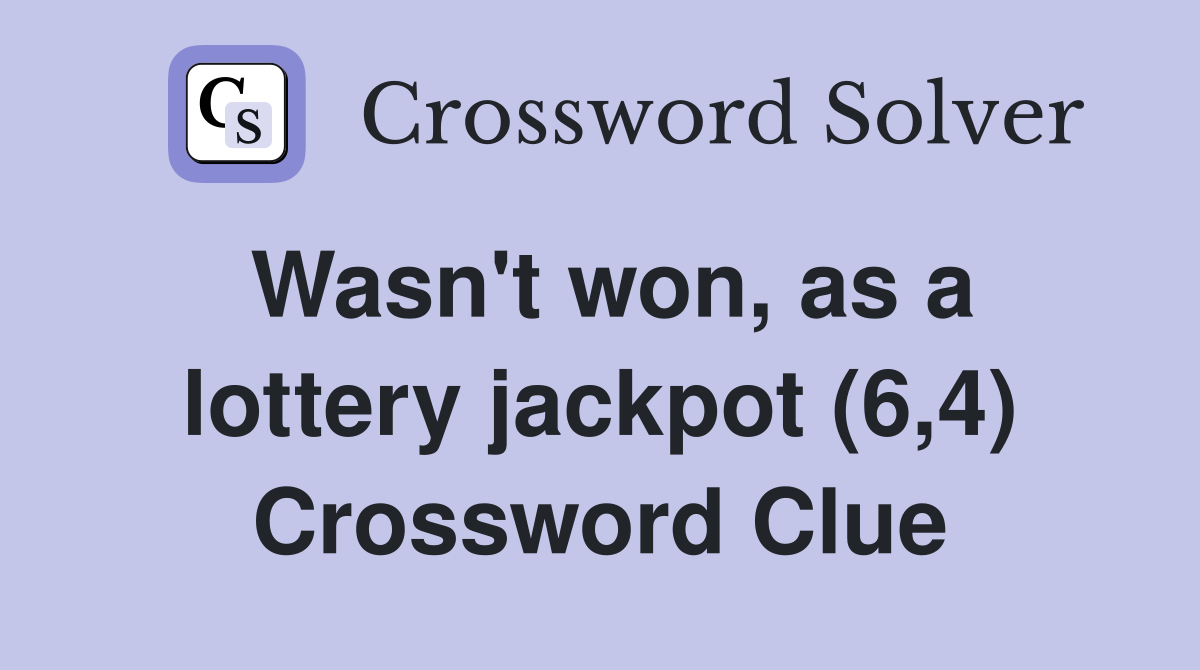 Wasn't won, as a lottery jackpot (6,4) Crossword Clue