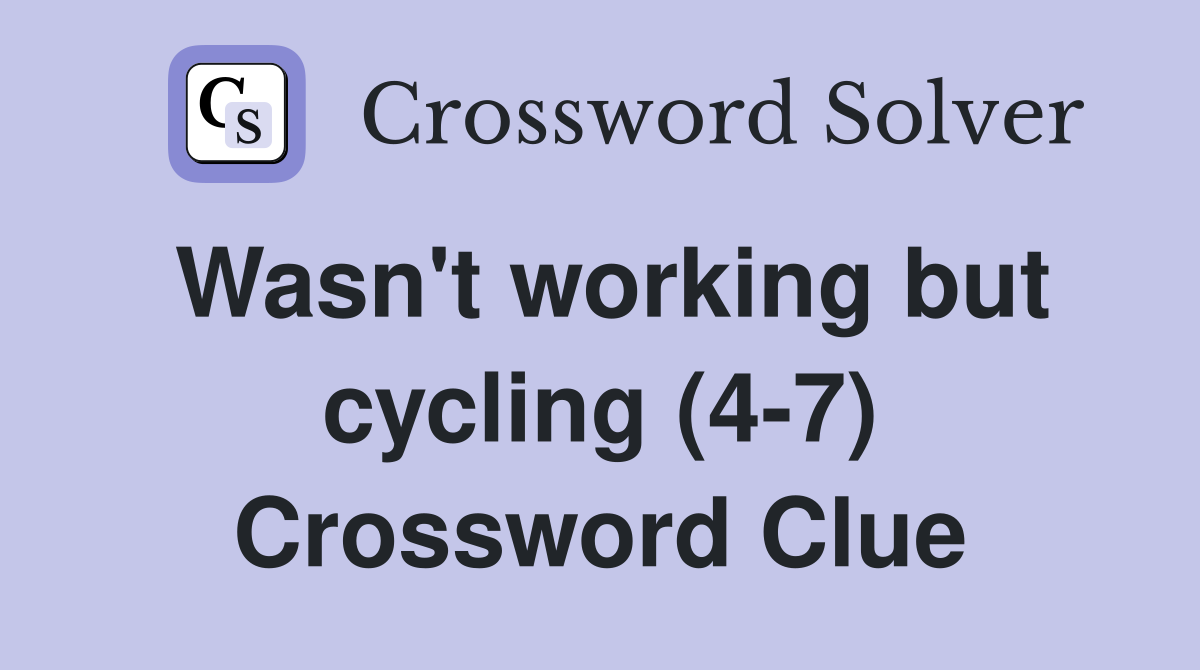 Wasn't working but cycling (4-7) Crossword Clue