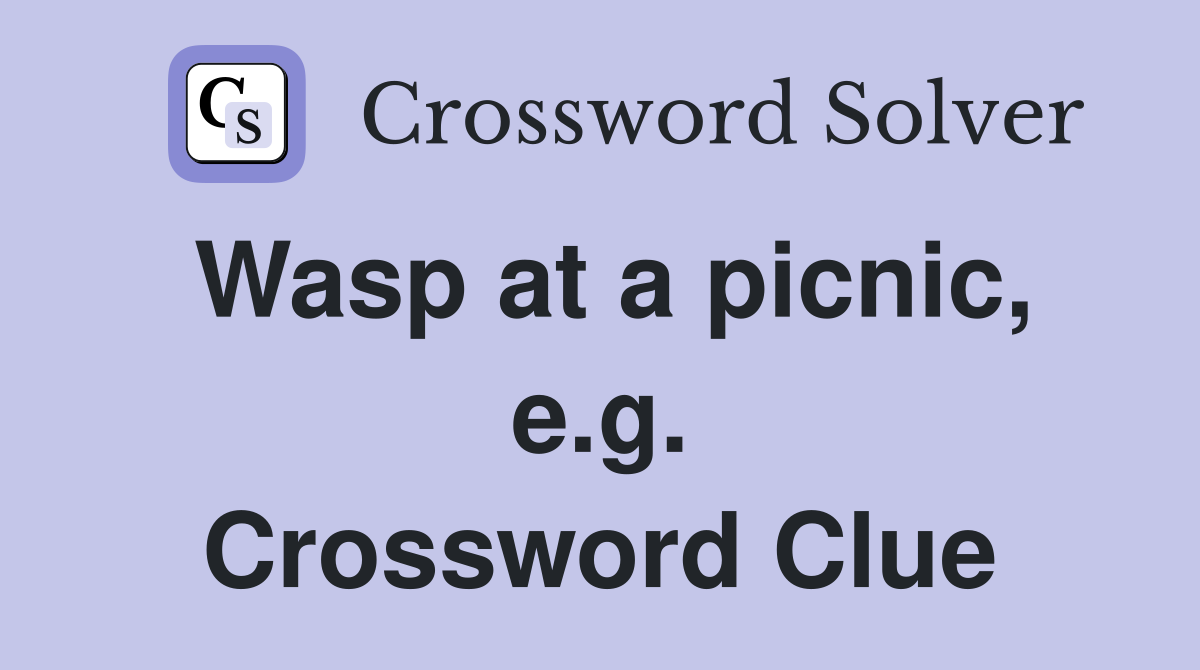 Wasp at a picnic, e.g. Crossword Clue