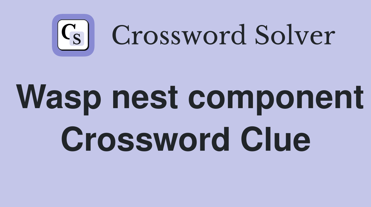Wasp nest component Crossword Clue