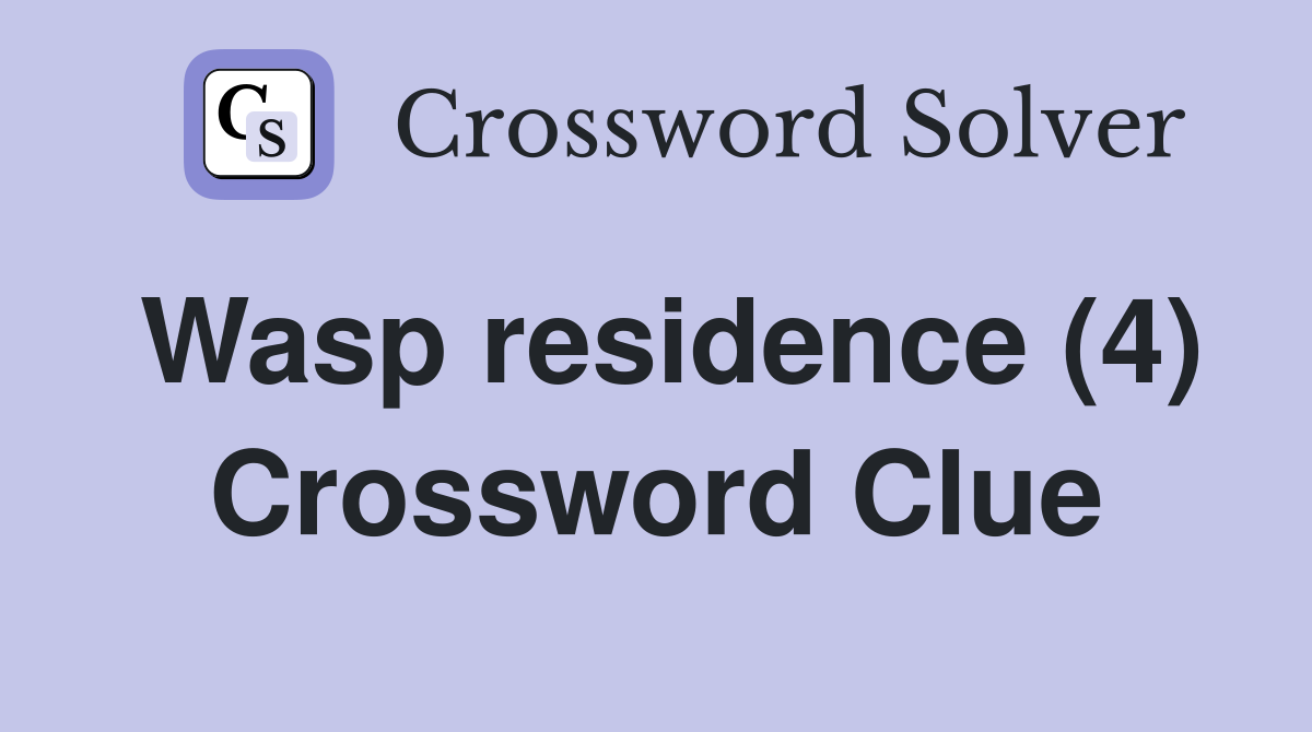 Wasp residence (4) Crossword Clue