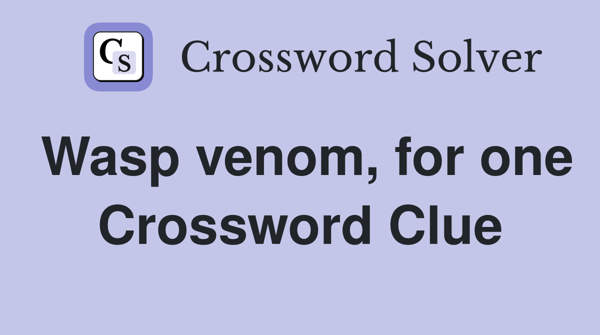 Wasp venom, for one Crossword Clue