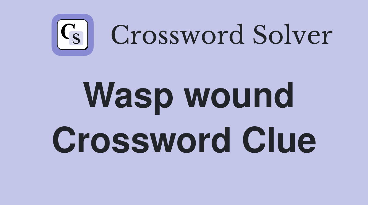 Wasp wound Crossword Clue