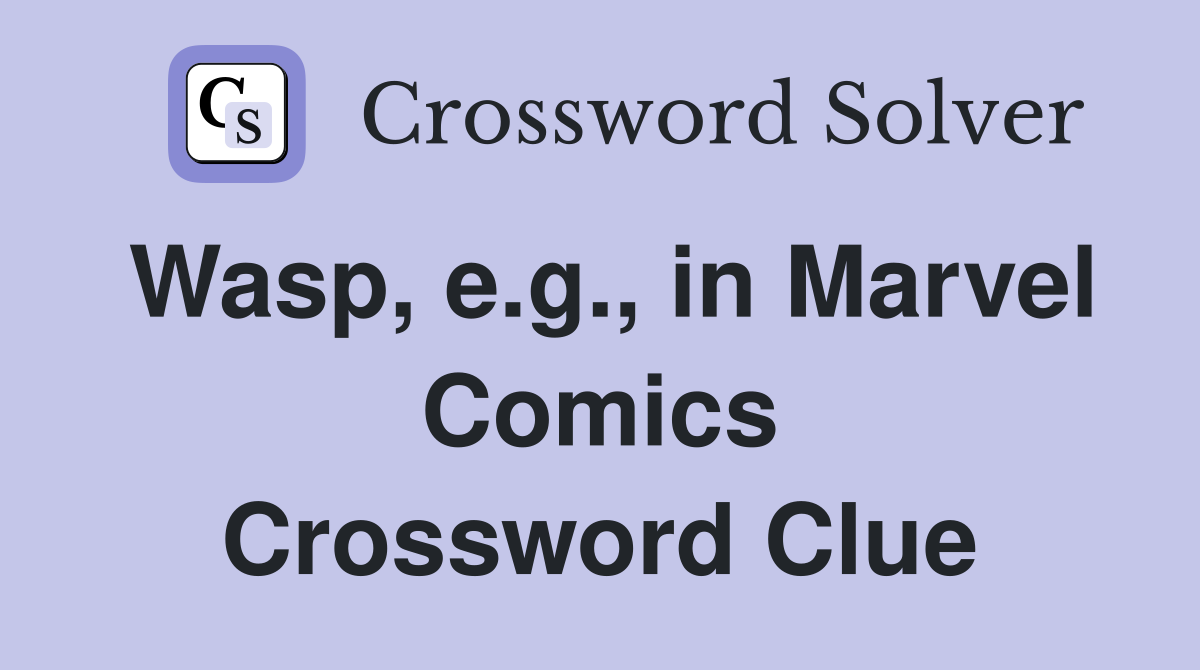 Wasp, e.g., in Marvel Comics Crossword Clue