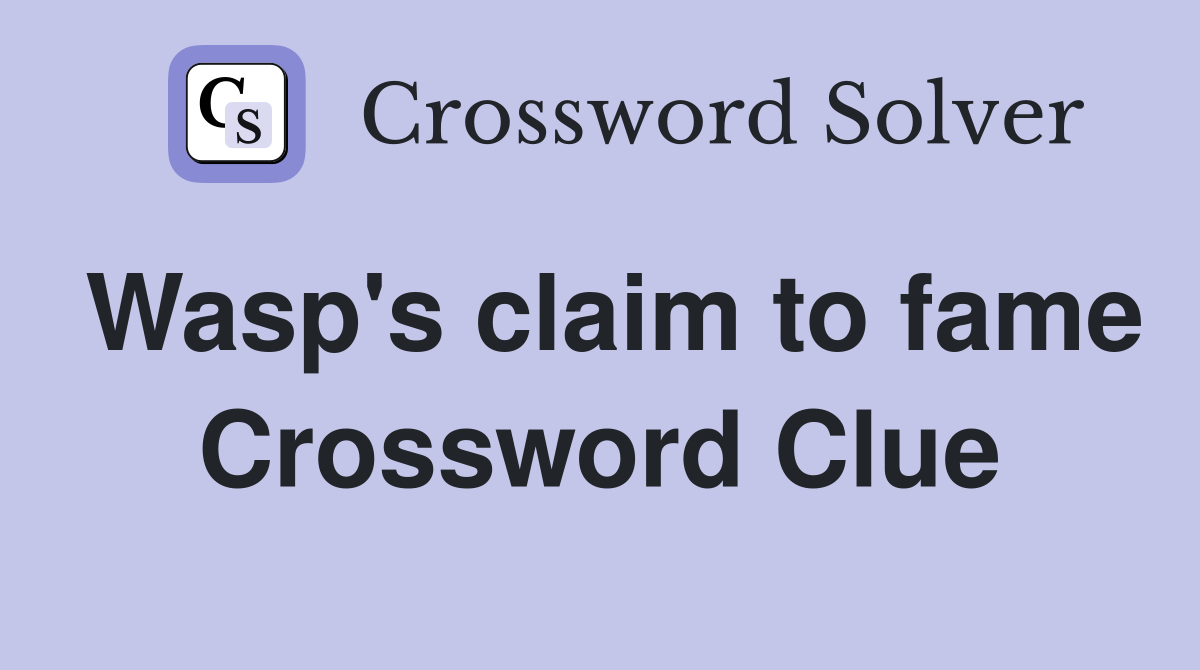 Wasp's claim to fame Crossword Clue