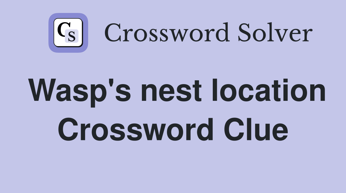 Wasp's nest location Crossword Clue