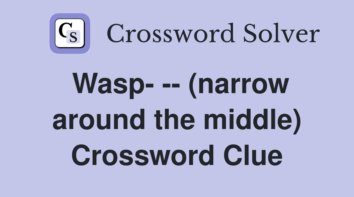 Wasp- -- (narrow around the middle) Crossword Clue