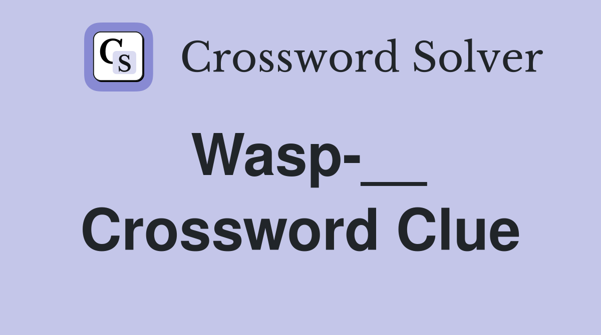 Wasp-__ Crossword Clue