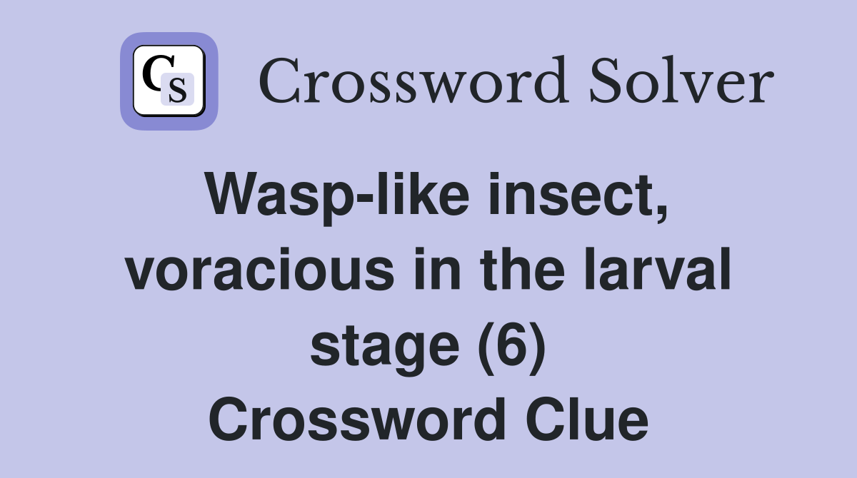 Wasp-like insect, voracious in the larval stage (6) Crossword Clue