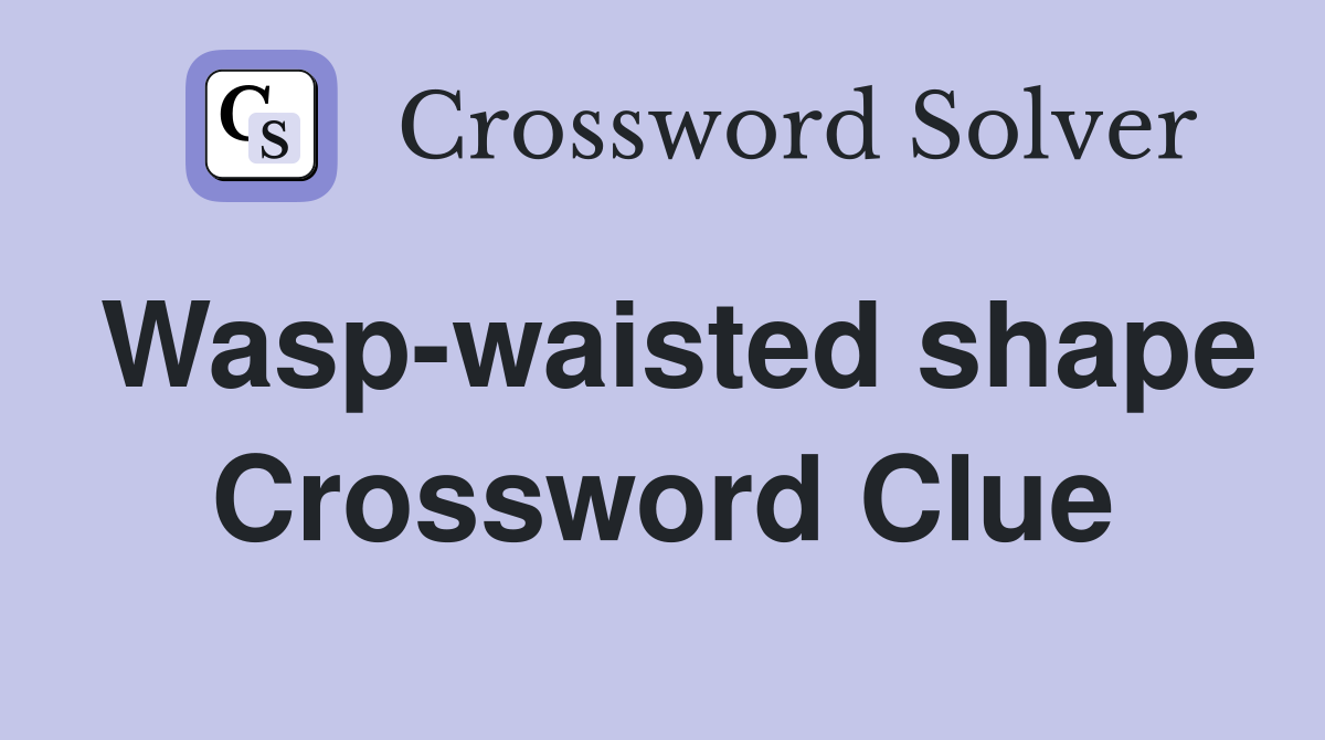 Wasp-waisted shape Crossword Clue