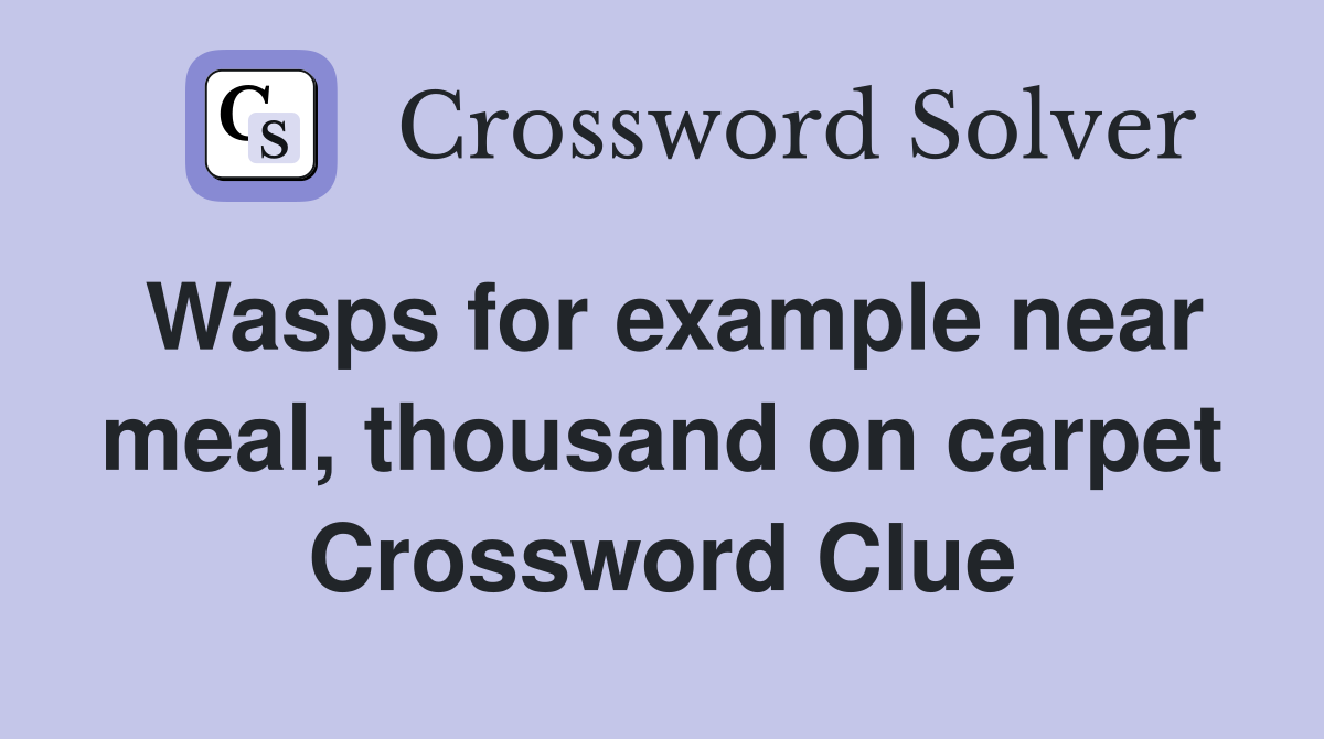 Wasps for example near meal, thousand on carpet Crossword Clue