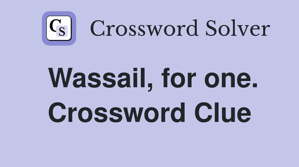 Wassail, for one. Crossword Clue