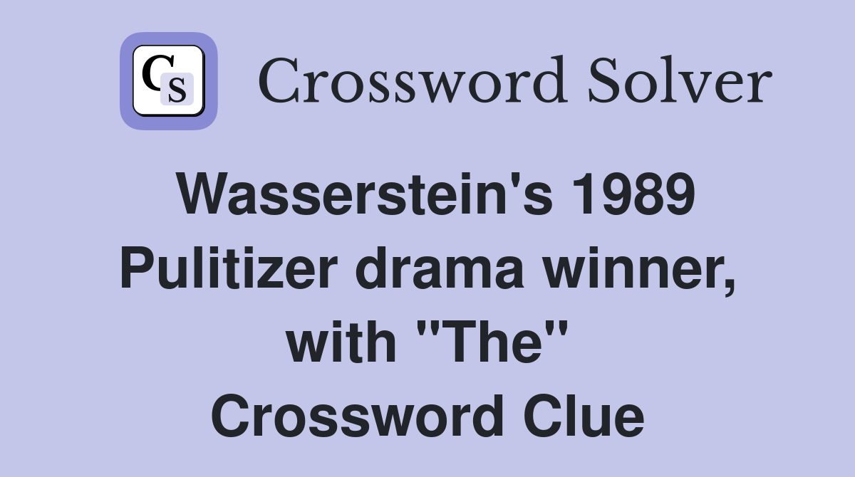 Wasserstein's 1989 Pulitizer drama winner, with "The" Crossword Clue