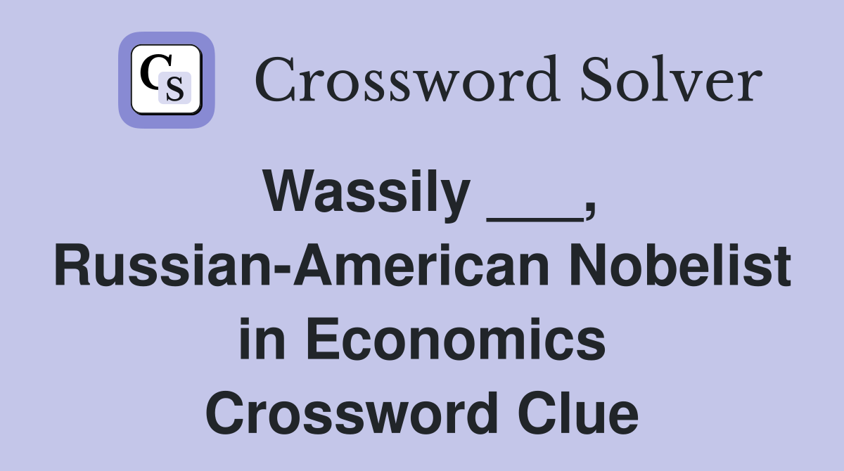 Wassily ___, Russian-American Nobelist in Economics Crossword Clue