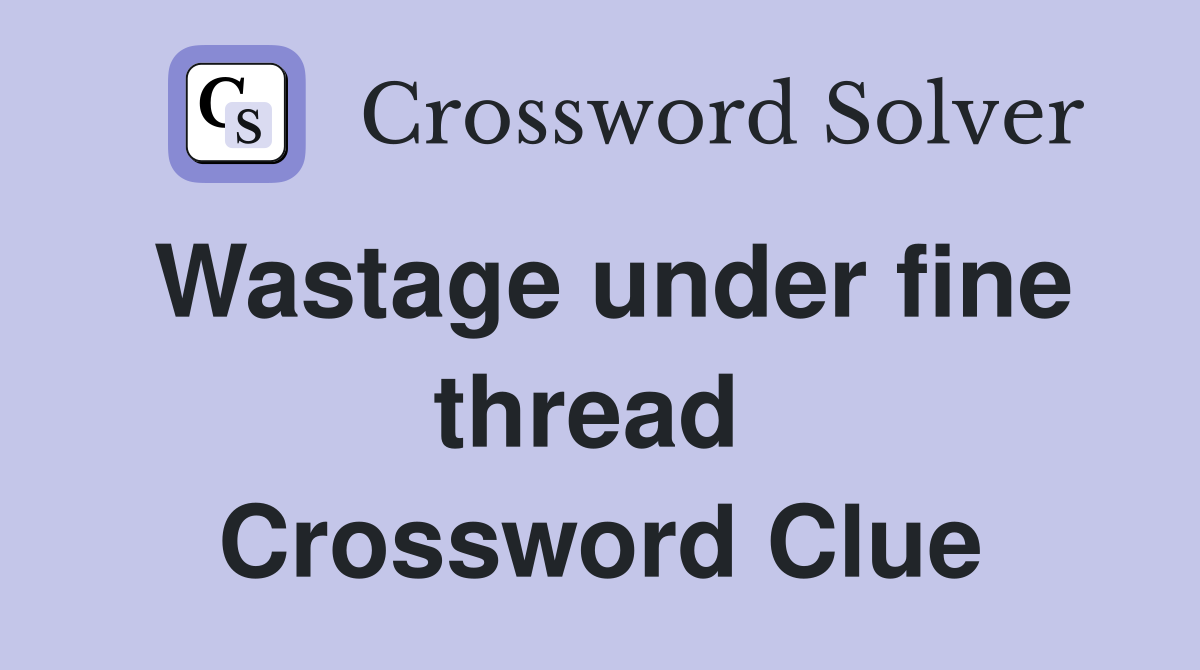 Wastage under fine thread  Crossword Clue