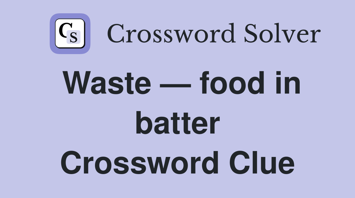 Waste — food in batter Crossword Clue