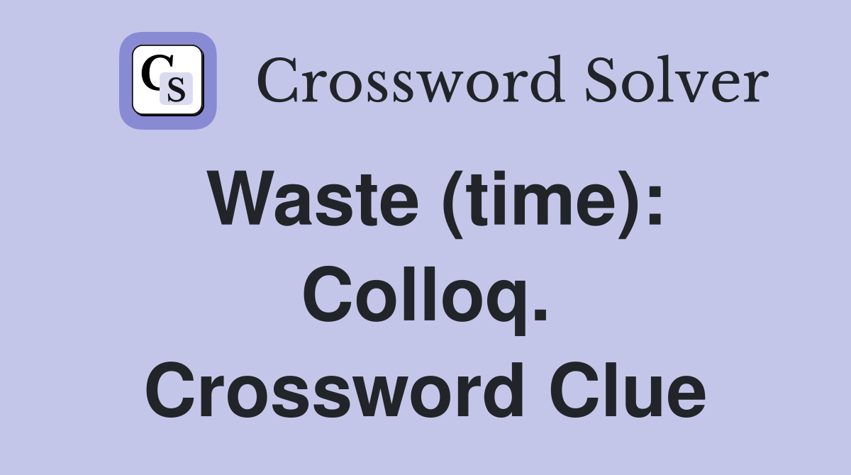 Waste (time): Colloq. Crossword Clue