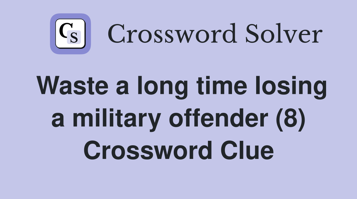 Waste a long time losing a military offender (8) Crossword Clue