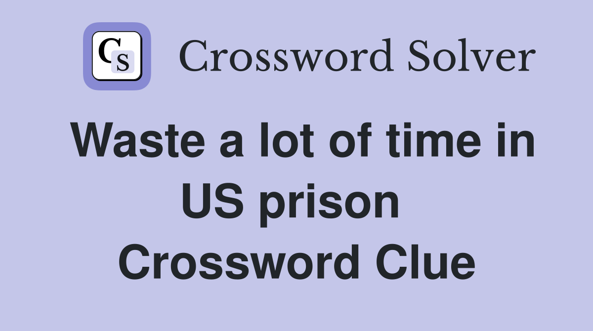 Waste a lot of time in US prison  Crossword Clue