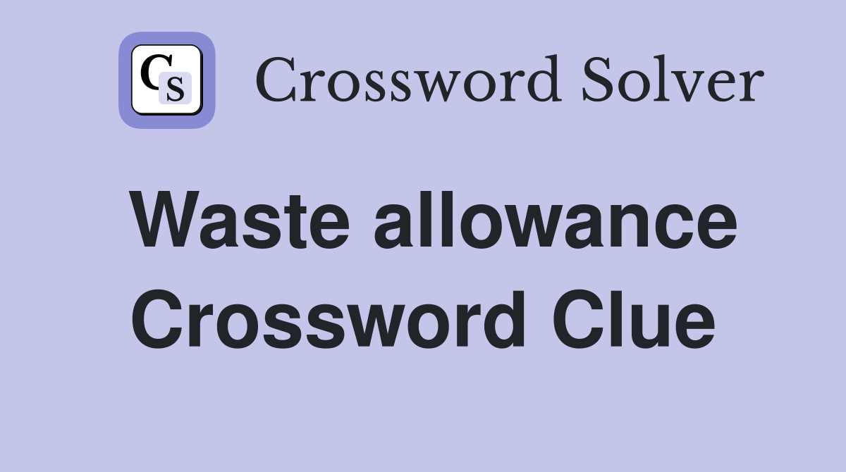 Waste allowance Crossword Clue
