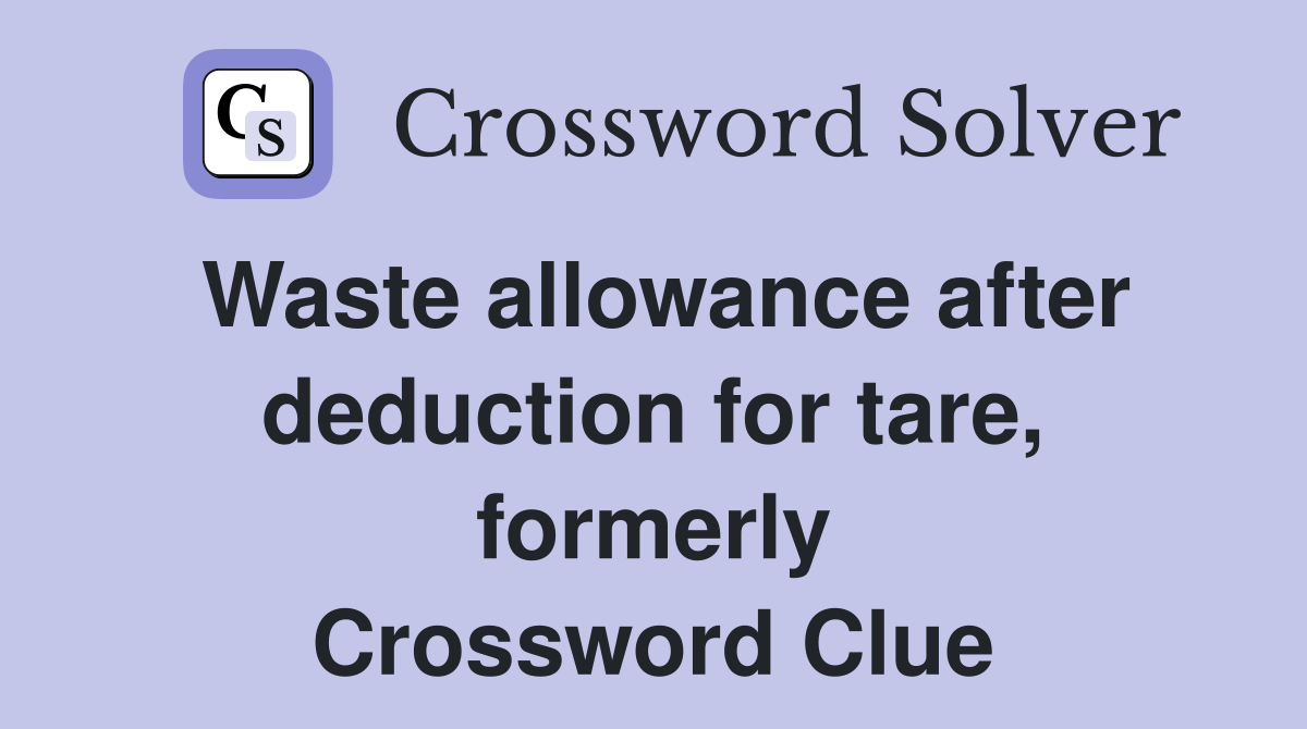 Waste allowance after deduction for tare, formerly Crossword Clue