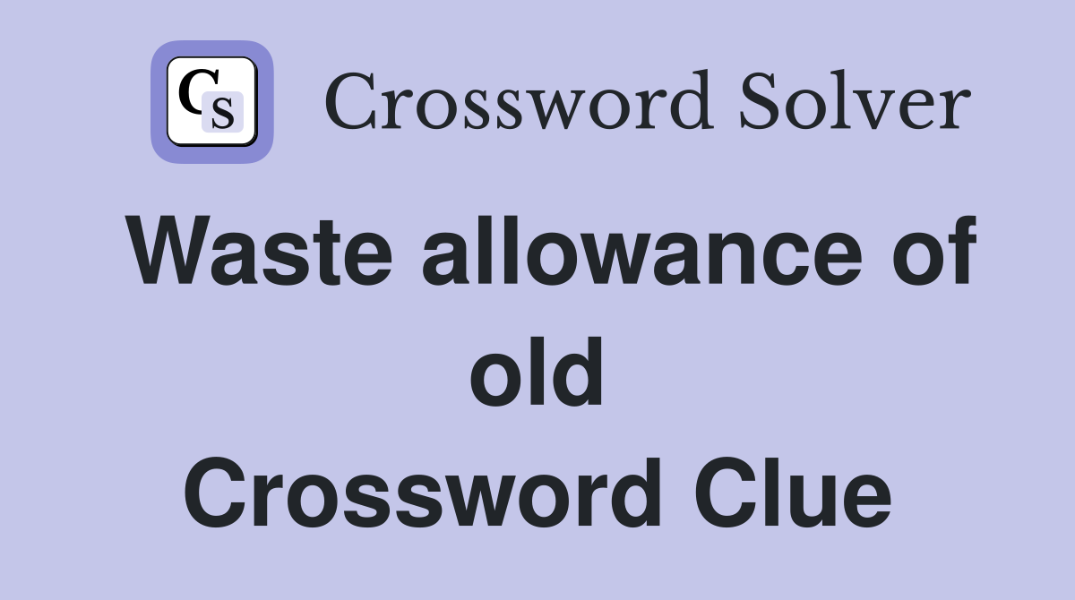 Waste allowance of old Crossword Clue