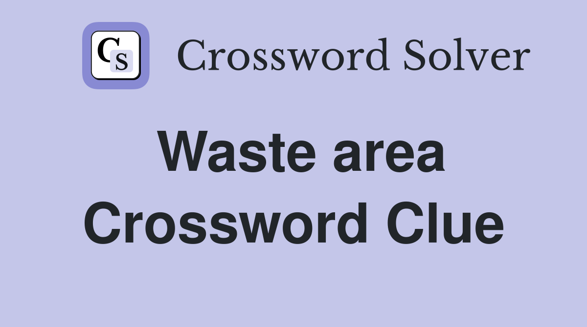 Waste area Crossword Clue
