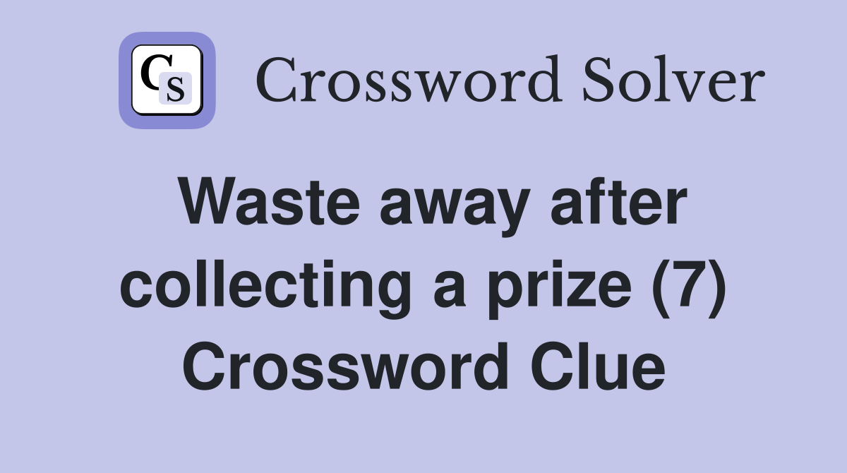 Waste away after collecting a prize (7) Crossword Clue