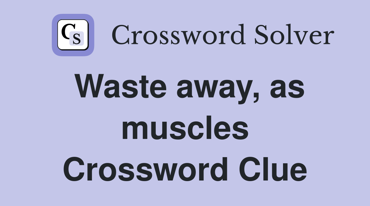 Waste away, as muscles Crossword Clue