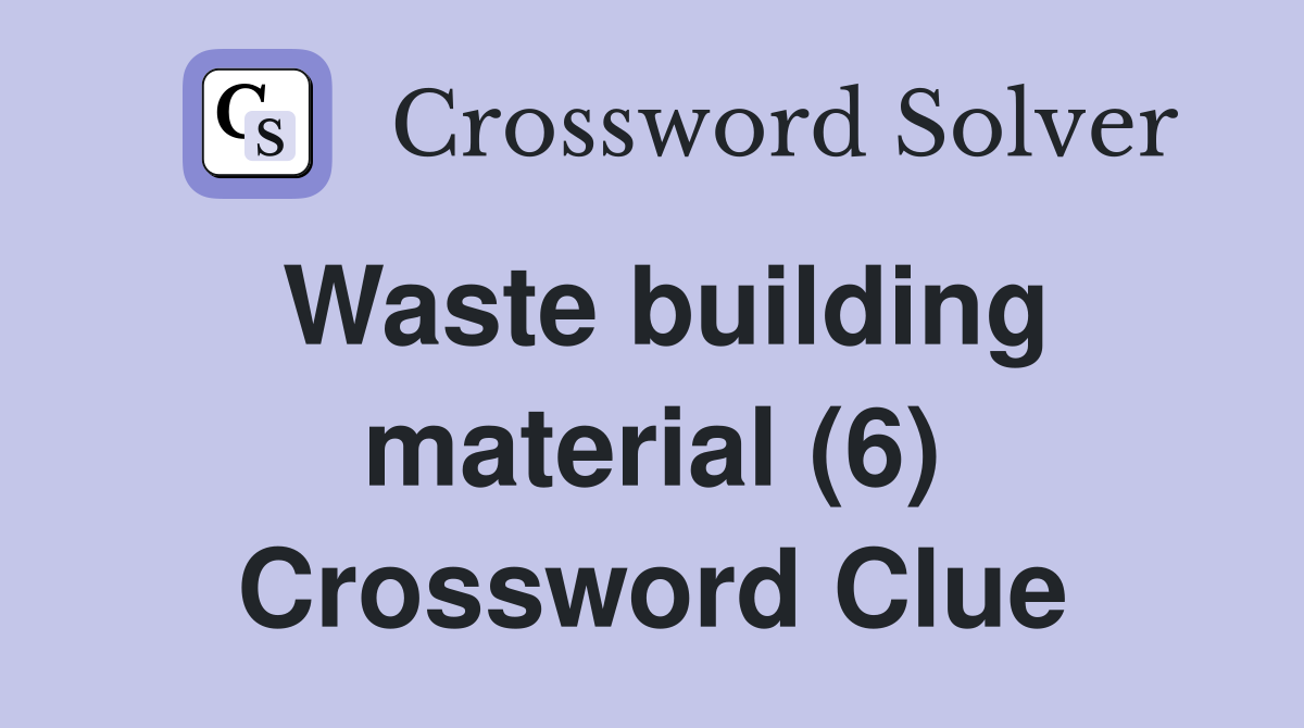 Waste building material (6) Crossword Clue