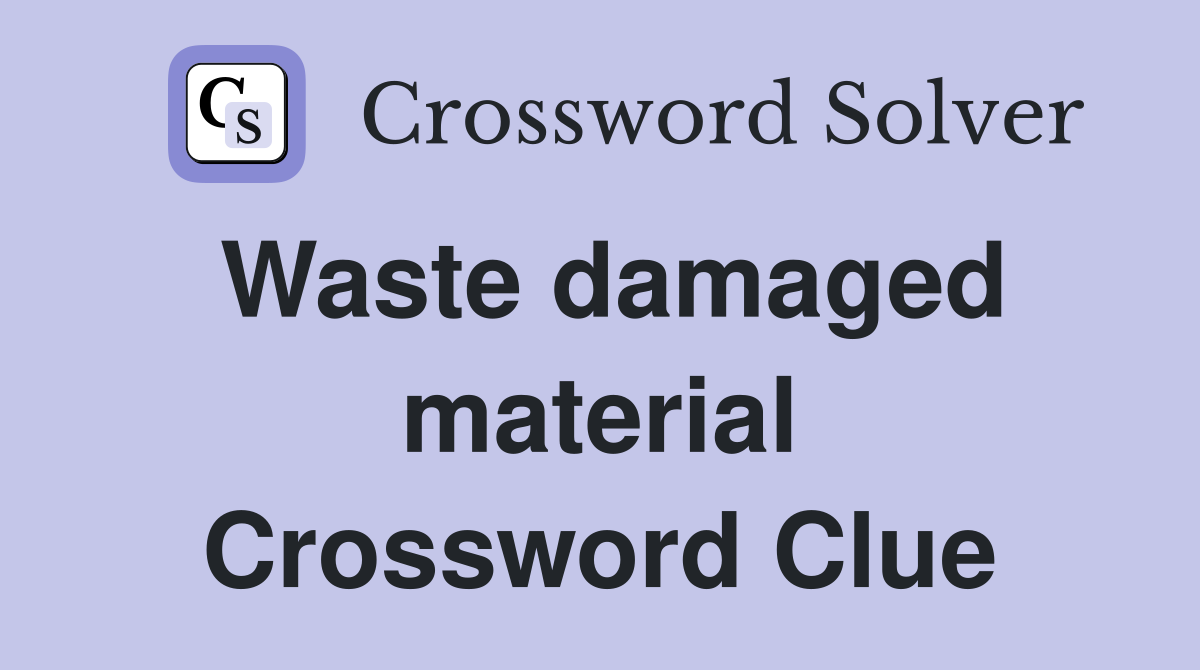Waste damaged material Crossword Clue