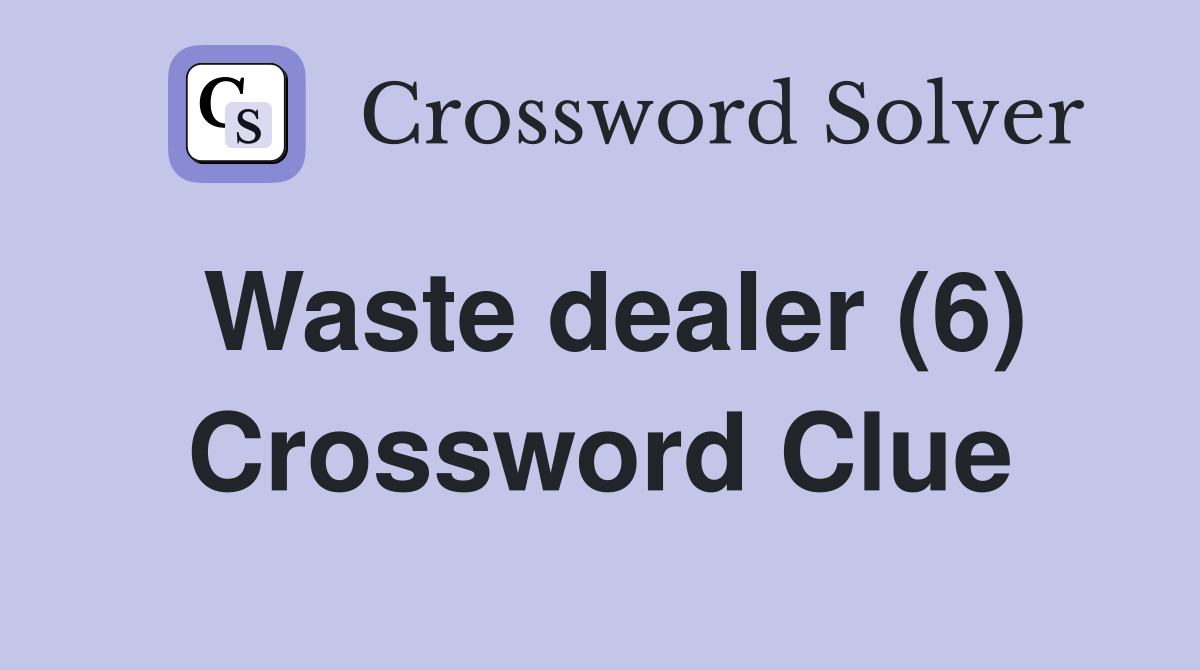 Waste dealer (6) Crossword Clue