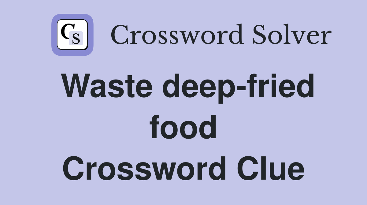 Waste deep-fried food Crossword Clue