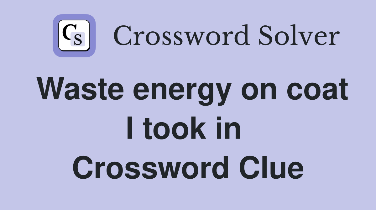Waste energy on coat I took in  Crossword Clue