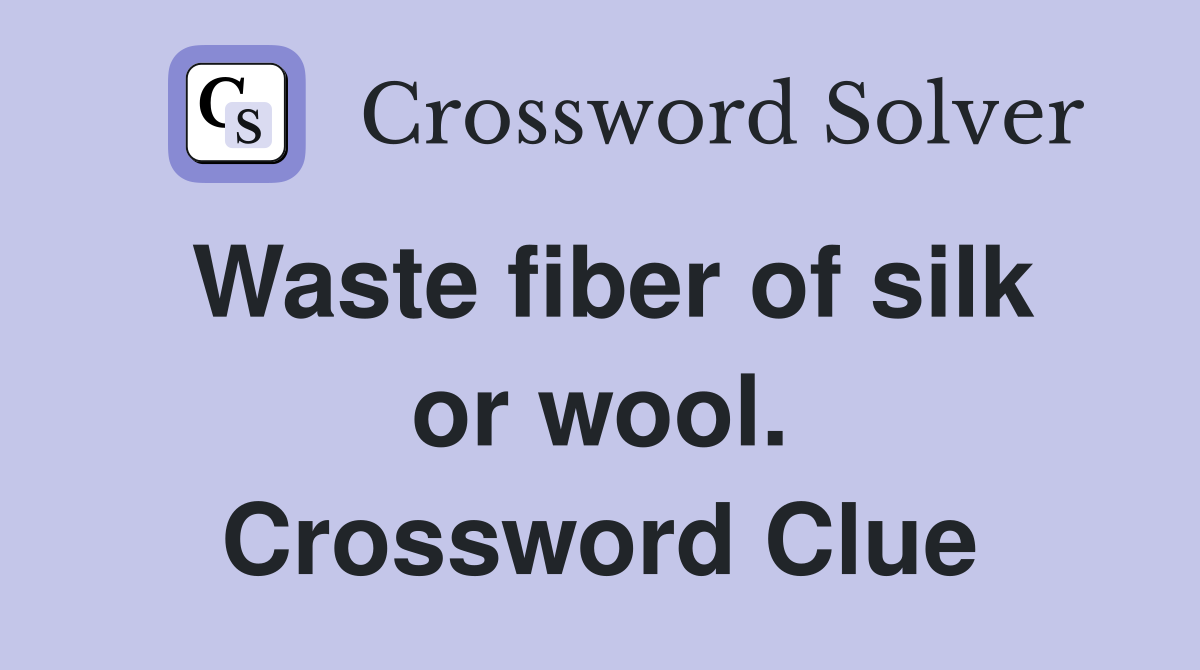 Waste fiber of silk or wool. Crossword Clue