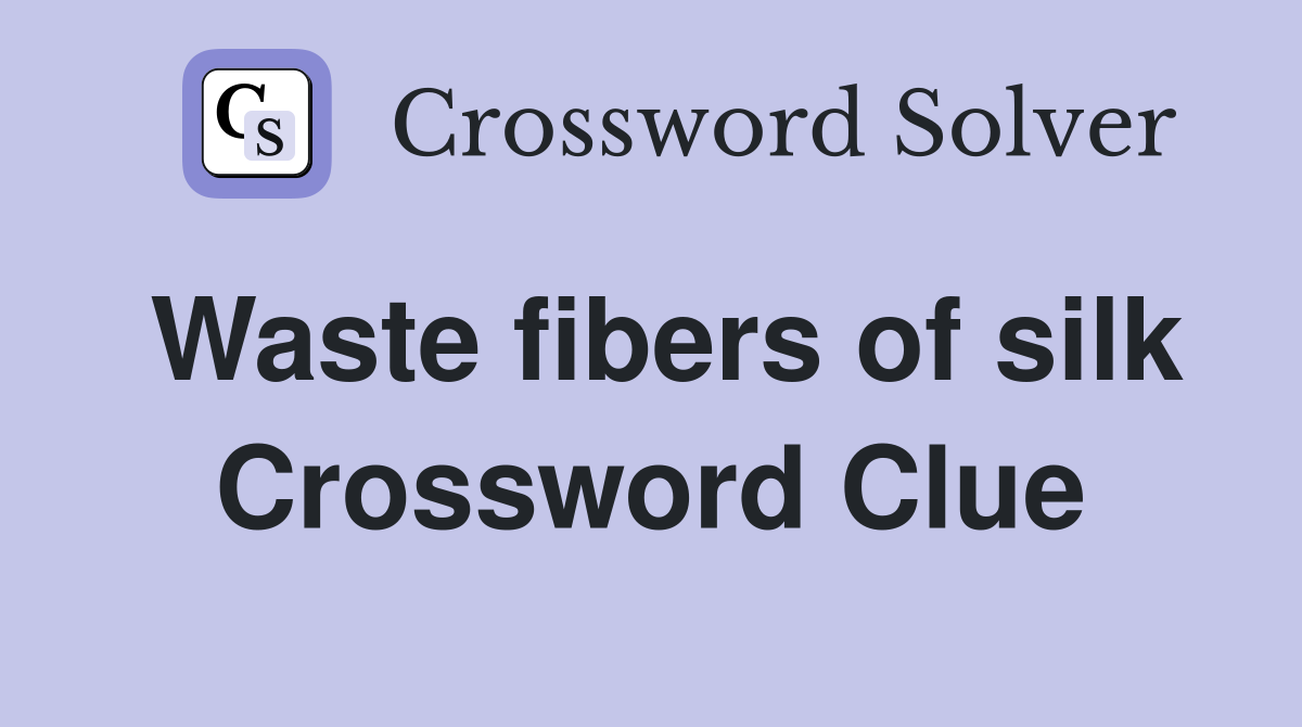 Waste fibers of silk Crossword Clue